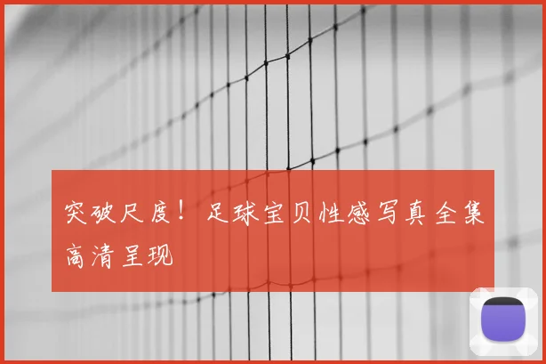 突破尺度！足球宝贝性感写真全集高清呈现